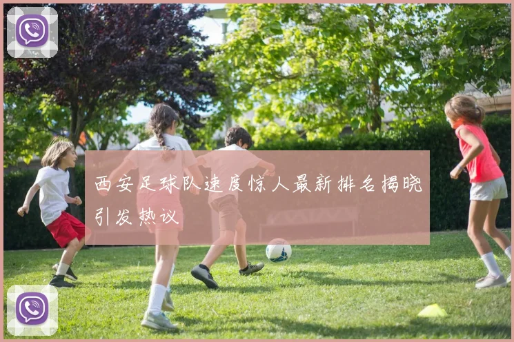 西安足球队速度惊人最新排名揭晓引发热议